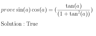 The answer to whether sin(a)cos(a)=((tan(a))/((1+tan^2(a)))) is True